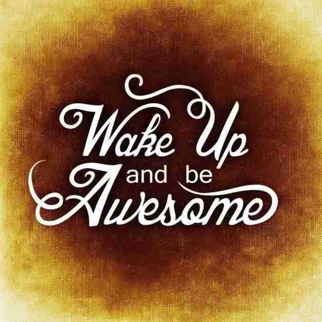 Wake Up and Be Awesome