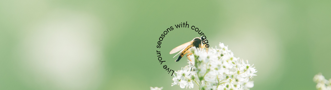 Live Your Season With Courage- Life the Bee