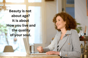 Beauty is not about age. It is the Quality of your soul.