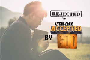 Rejected by Others, Accepted by God