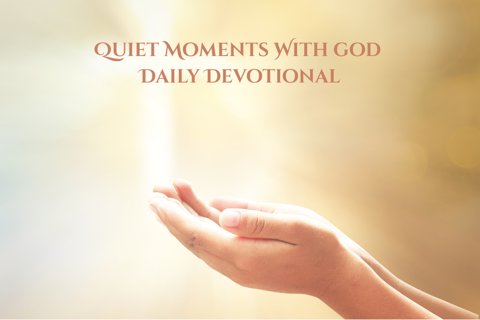 Today's Devotional- A Quiet Moment With God